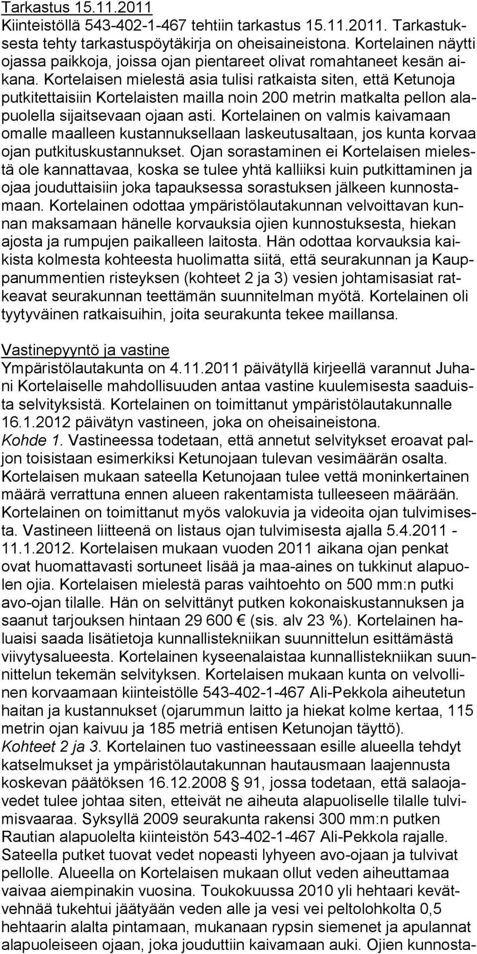 Kortelaisen mielestä asia tulisi ratkaista siten, että Ke tunoja putkitettaisiin Kortelaisten mailla noin 200 metrin matkalta pellon alapuolella sijaitsevaan ojaan asti.