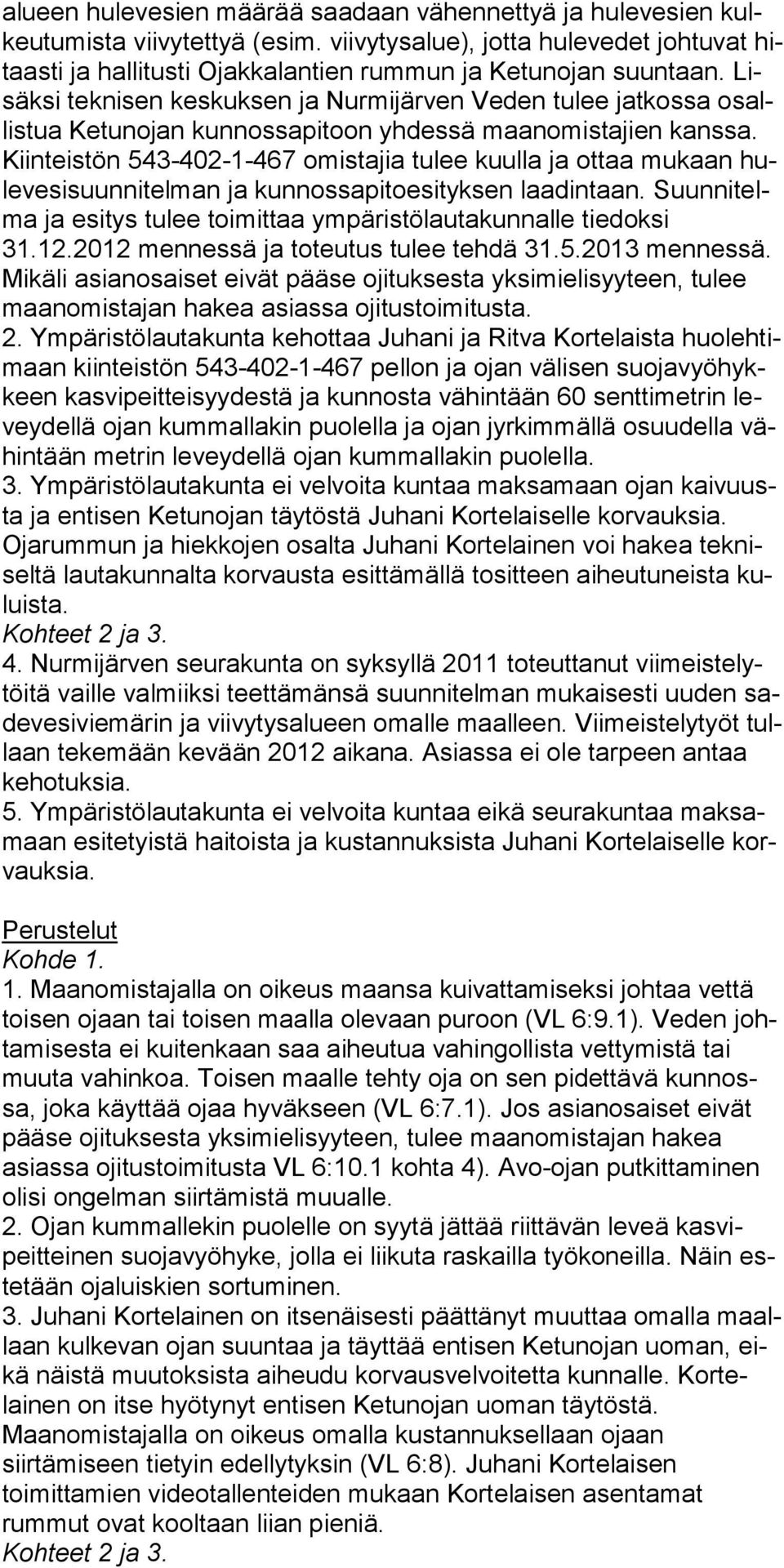 Lisäksi teknisen keskuksen ja Nurmijärven Veden tu lee jat kossa osallis tua Ke tun ojan kun nos sa pi toon yh des sä maan omis ta jien kans sa.