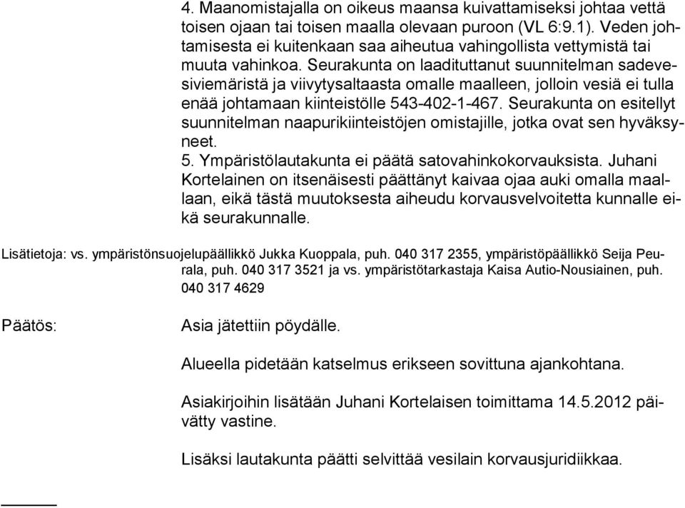 Seurakunta on laadituttanut suunnitelman sadevesivie märistä ja viivytysaltaasta omalle maalleen, jolloin vesiä ei tulla enää johtamaan kiinteistölle 543-402-1-467.