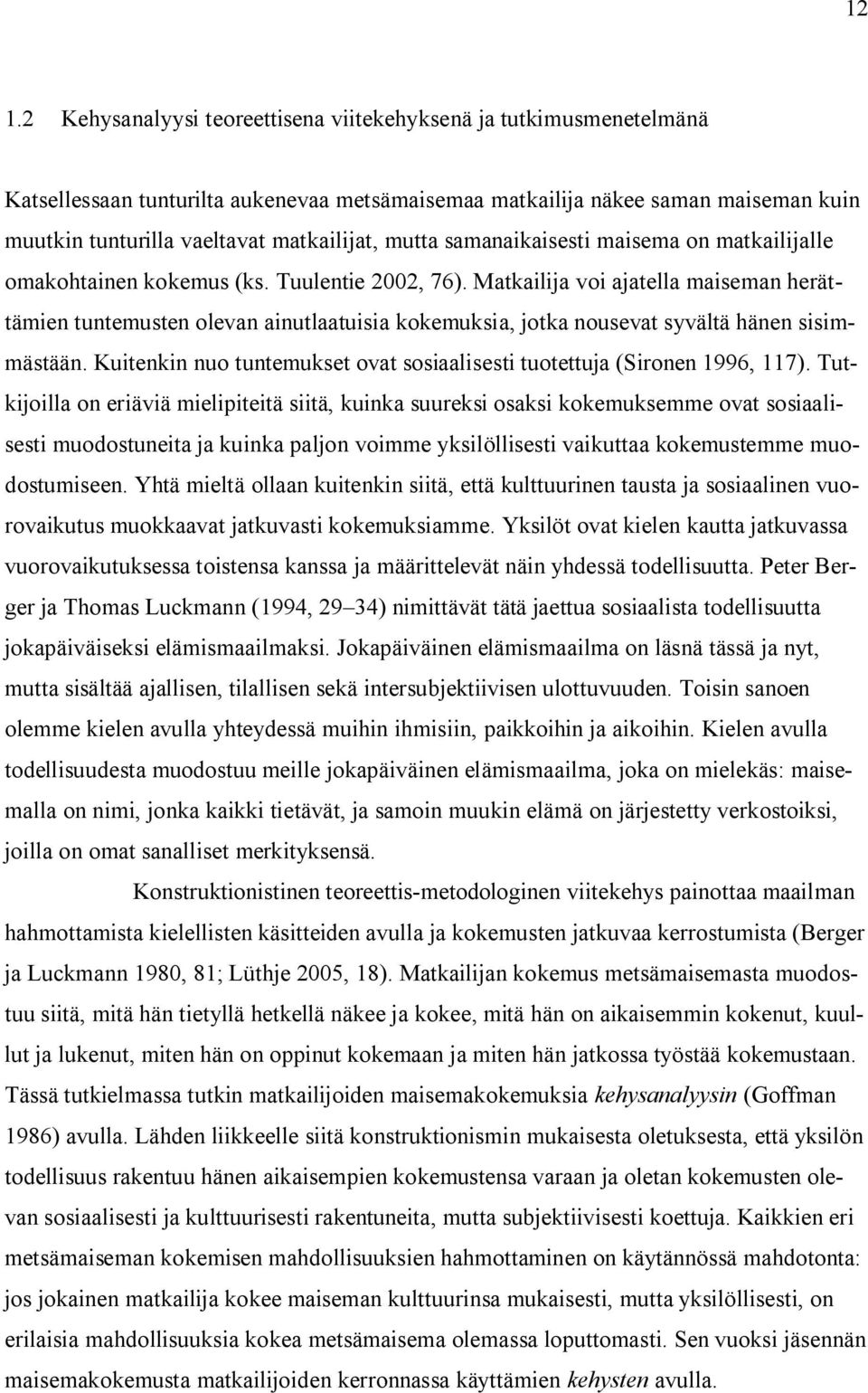 Matkailija voi ajatella maiseman herättämien tuntemusten olevan ainutlaatuisia kokemuksia, jotka nousevat syvältä hänen sisimmästään.