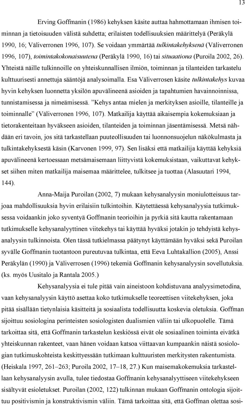 Yhteistä näille tulkinnoille on yhteiskunnallisen ilmiön, toiminnan ja tilanteiden tarkastelu kulttuurisesti annettuja sääntöjä analysoimalla.