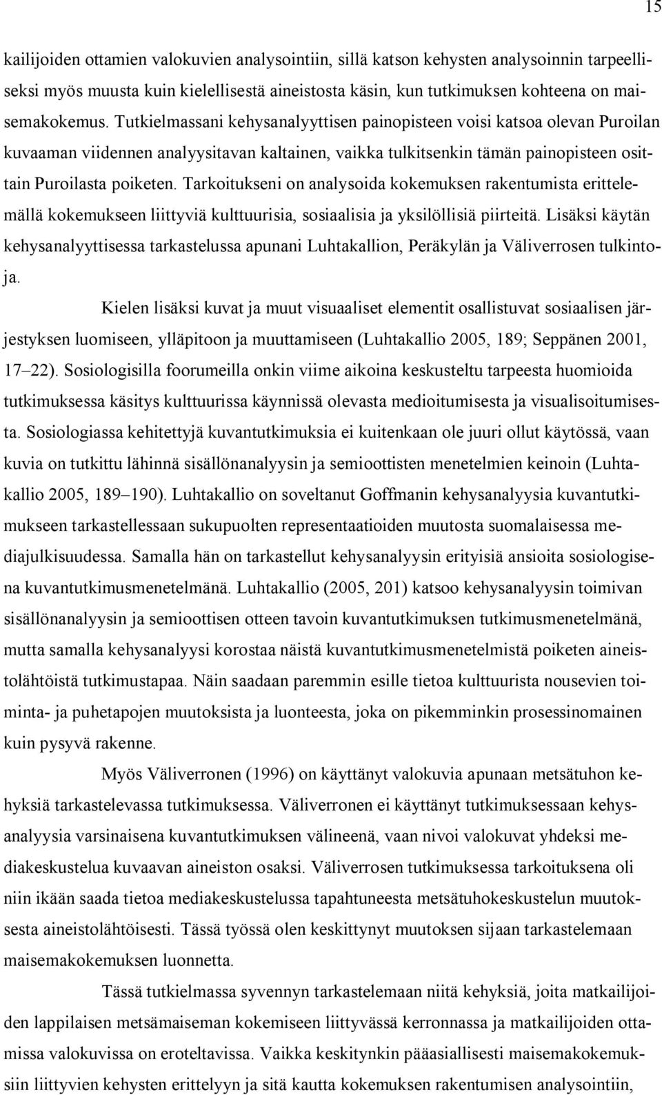 Tarkoitukseni on analysoida kokemuksen rakentumista erittelemällä kokemukseen liittyviä kulttuurisia, sosiaalisia ja yksilöllisiä piirteitä.