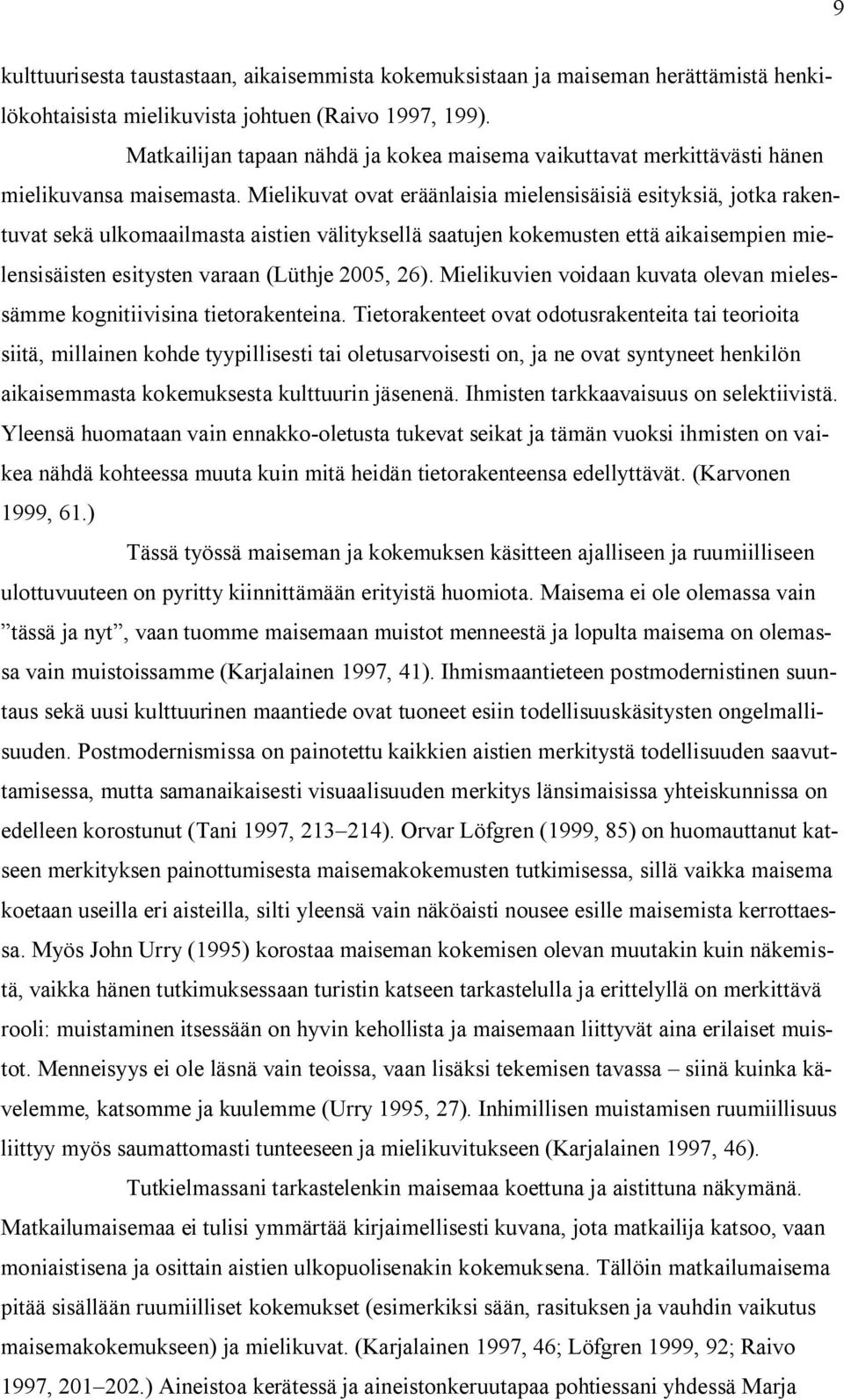 Mielikuvat ovat eräänlaisia mielensisäisiä esityksiä, jotka rakentuvat sekä ulkomaailmasta aistien välityksellä saatujen kokemusten että aikaisempien mielensisäisten esitysten varaan (Lüthje 2005,