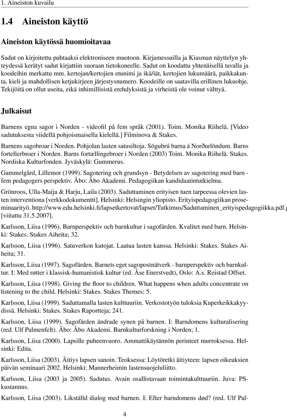 kertojan/kertojien etunimi ja ikä/iät, kertojien lukumäärä, paikkakunta, kieli ja mahdollisen ketjukirjeen järjestysnumero. Koodeille on saatavilla erillinen lukuohje.