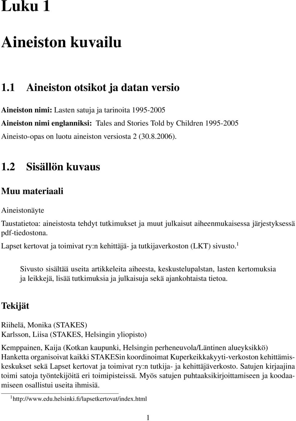versiosta 2 (30.8.2006). 1.2 Sisällön kuvaus Muu materiaali Aineistonäyte Taustatietoa: aineistosta tehdyt tutkimukset ja muut julkaisut aiheenmukaisessa järjestyksessä pdf-tiedostona.