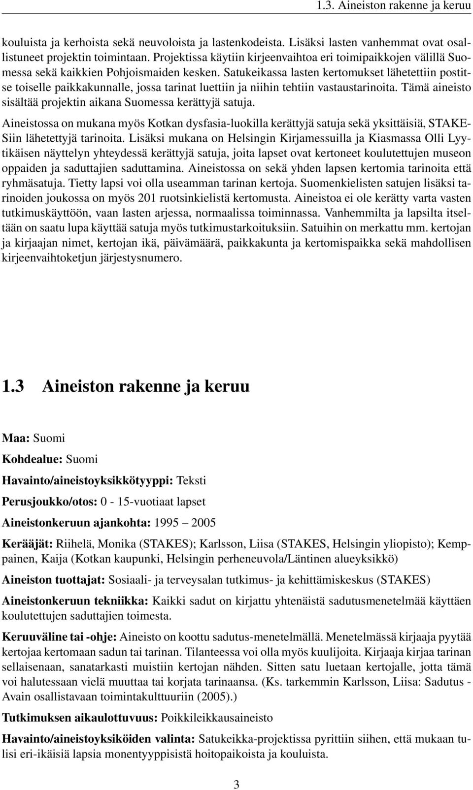 Satukeikassa lasten kertomukset lähetettiin postitse toiselle paikkakunnalle, jossa tarinat luettiin ja niihin tehtiin vastaustarinoita.