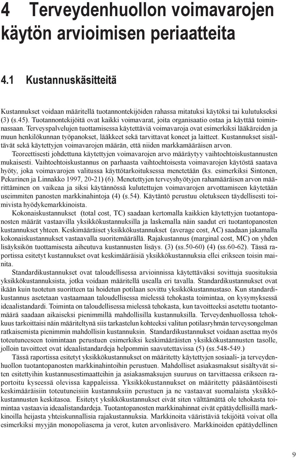 Terveyspalvelujen tuottamisessa käytettäviä voimavaroja ovat esimerkiksi lääkäreiden ja muun henkilökunnan työpanokset, lääkkeet sekä tarvittavat koneet ja laitteet.