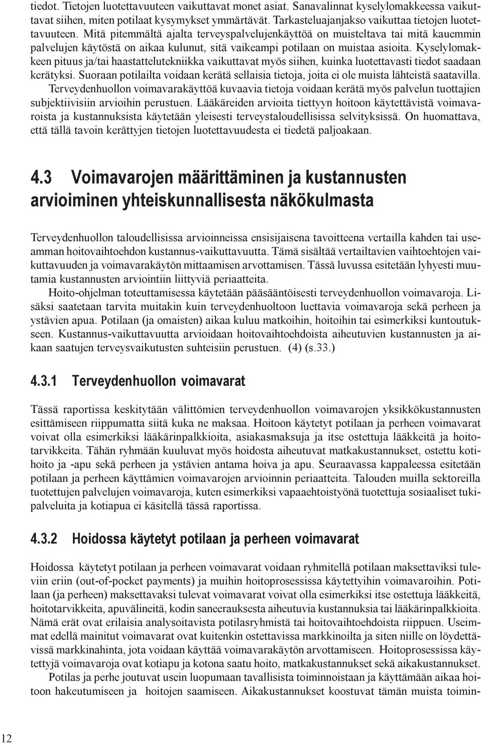 Mitä pitemmältä ajalta terveyspalvelujenkäyttöä on muisteltava tai mitä kauemmin palvelujen käytöstä on aikaa kulunut, sitä vaikeampi potilaan on muistaa asioita.