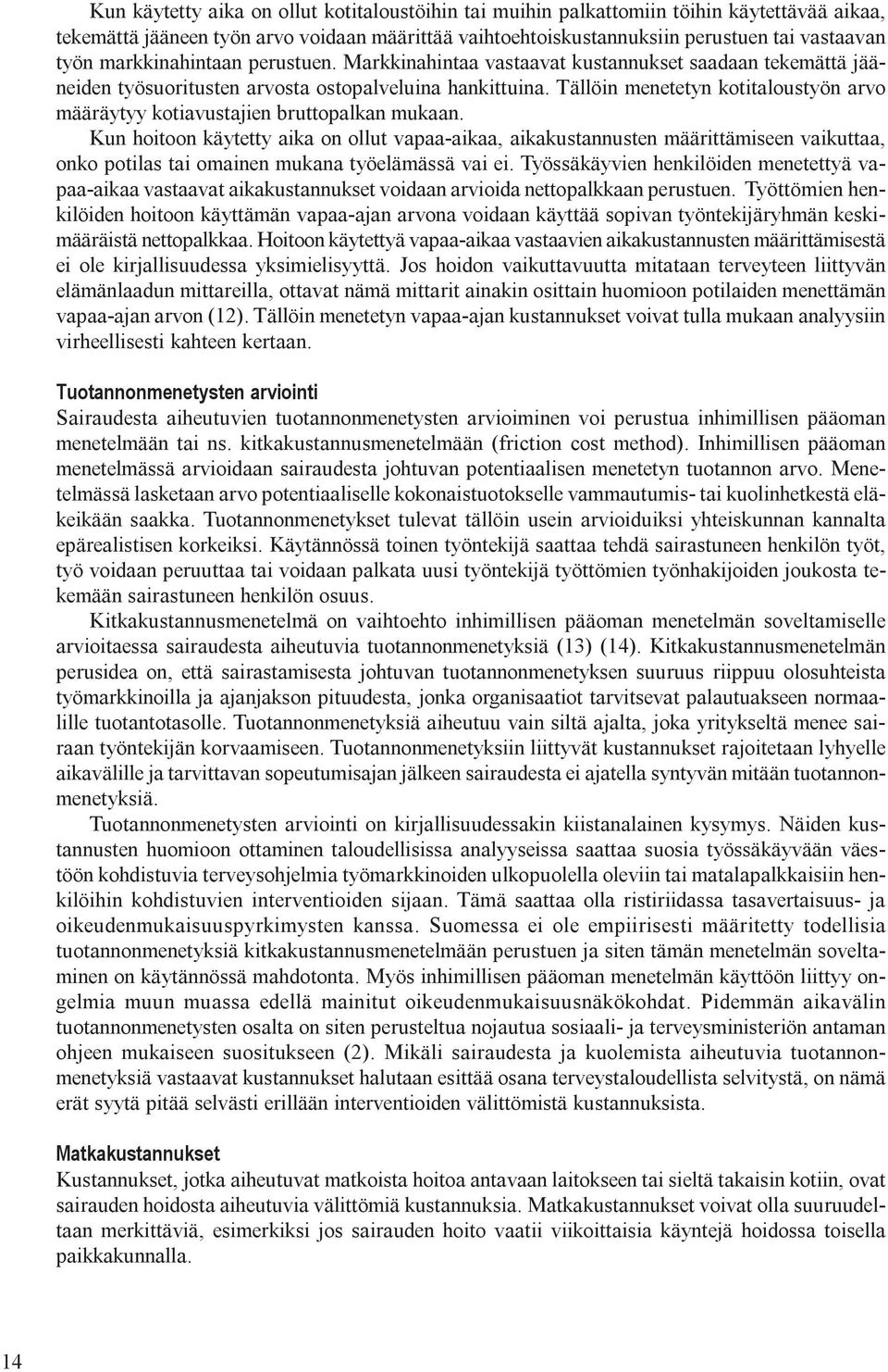 Tällöin menetetyn kotitaloustyön arvo määräytyy kotiavustajien bruttopalkan mukaan.