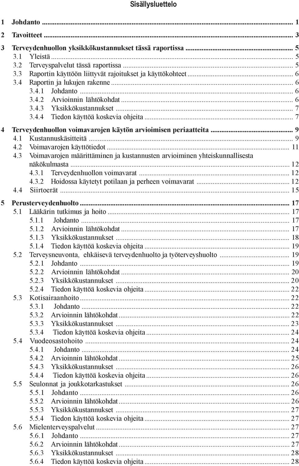 .. 7 4 Terveydenhuollon voimavarojen käytön arvioimisen periaatteita... 9 4.1 Kustannuskäsitteitä... 9 4.2 Voimavarojen käyttötiedot... 11 4.