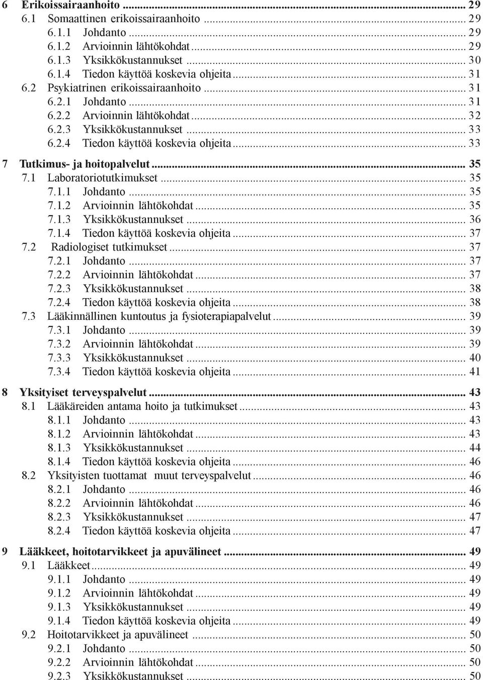 .. 33 7Tutkimus- ja hoitopalvelut... 35 7.1 Laboratoriotutkimukset... 35 7.1.1 Johdanto... 35 7.1.2 Arvioinnin lähtökohdat... 35 7.1.3 Yksikkökustannukset... 36 7.1.4 Tiedon käyttöä koskevia ohjeita.