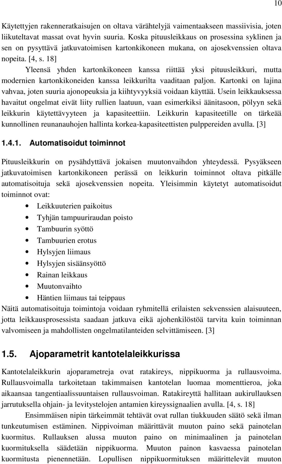 18] Yleensä yhden katonkikoneen kanssa iittää yksi pituusleikkui, mutta modenien katonkikoneiden kanssa leikkuilta vaaditaan paljon.