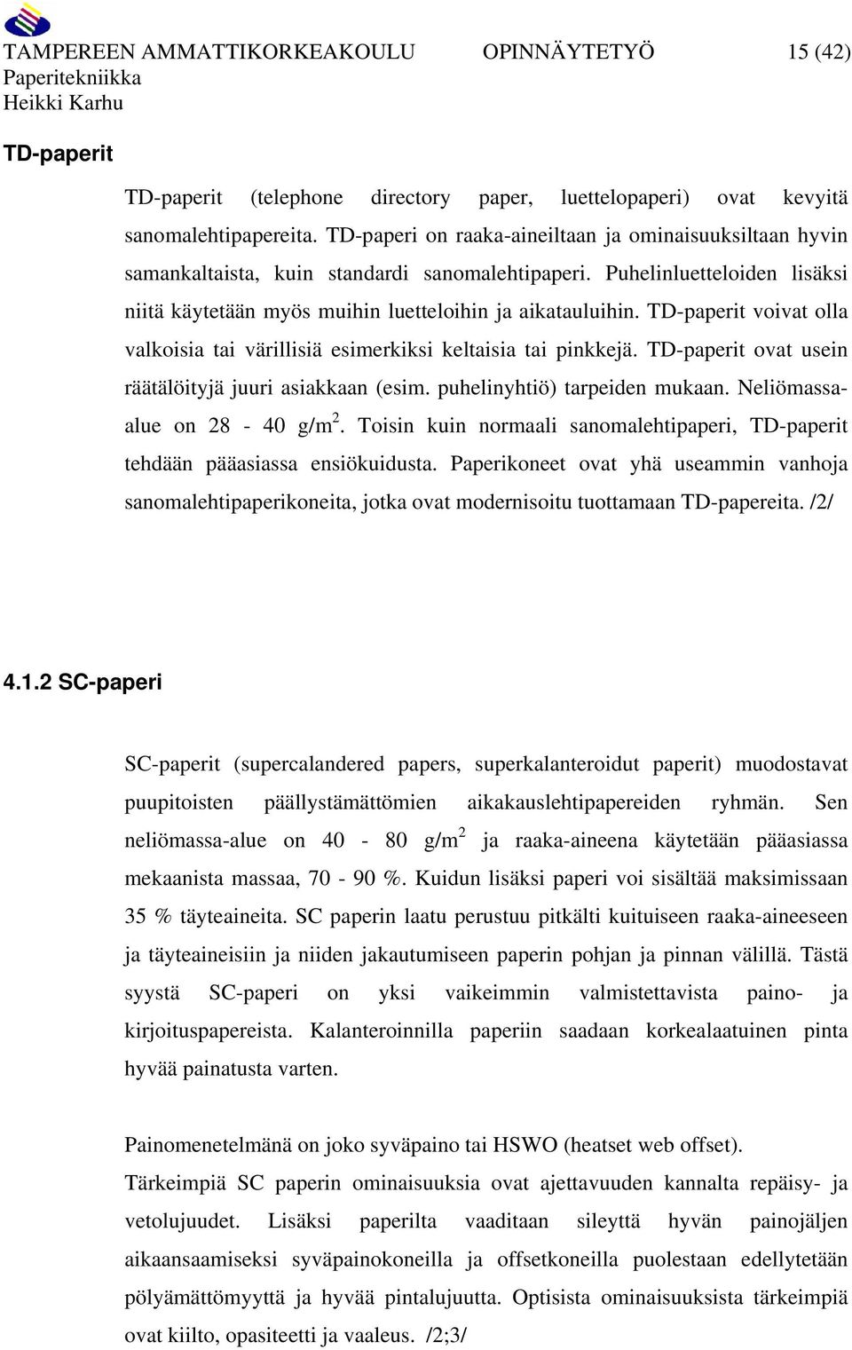 TD-paperit voivat olla valkoisia tai värillisiä esimerkiksi keltaisia tai pinkkejä. TD-paperit ovat usein räätälöityjä juuri asiakkaan (esim. puhelinyhtiö) tarpeiden mukaan. alue on 28-40 g/m 2.