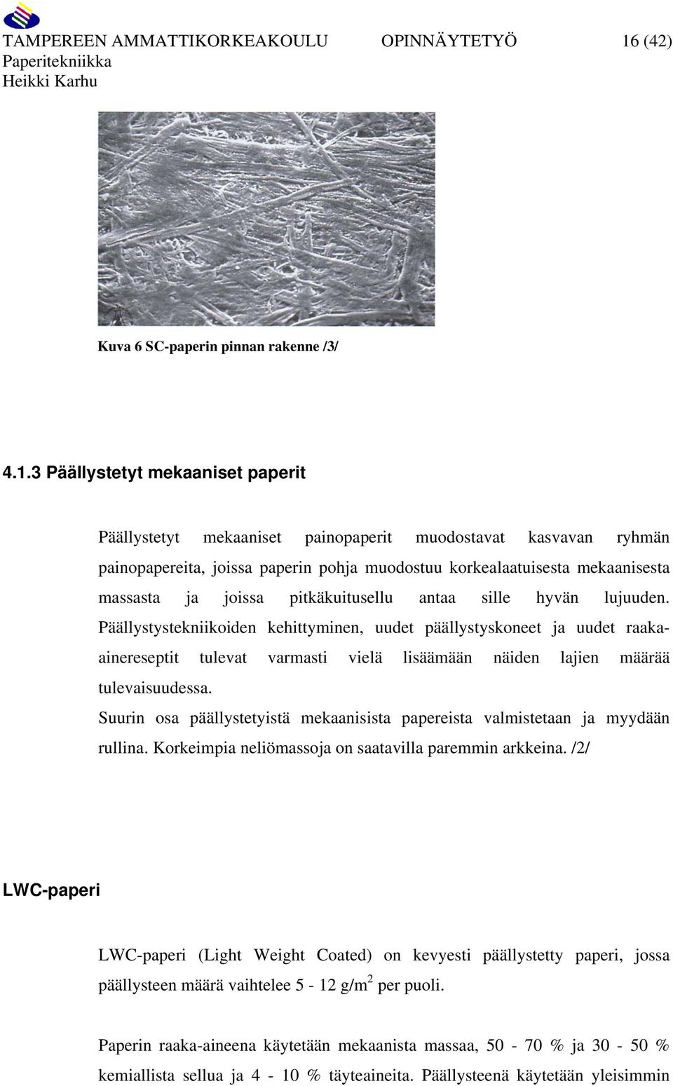 3 Päällystetyt mekaaniset paperit Päällystetyt mekaaniset painopaperit muodostavat kasvavan ryhmän painopapereita, joissa paperin pohja muodostuu korkealaatuisesta mekaanisesta massasta ja joissa