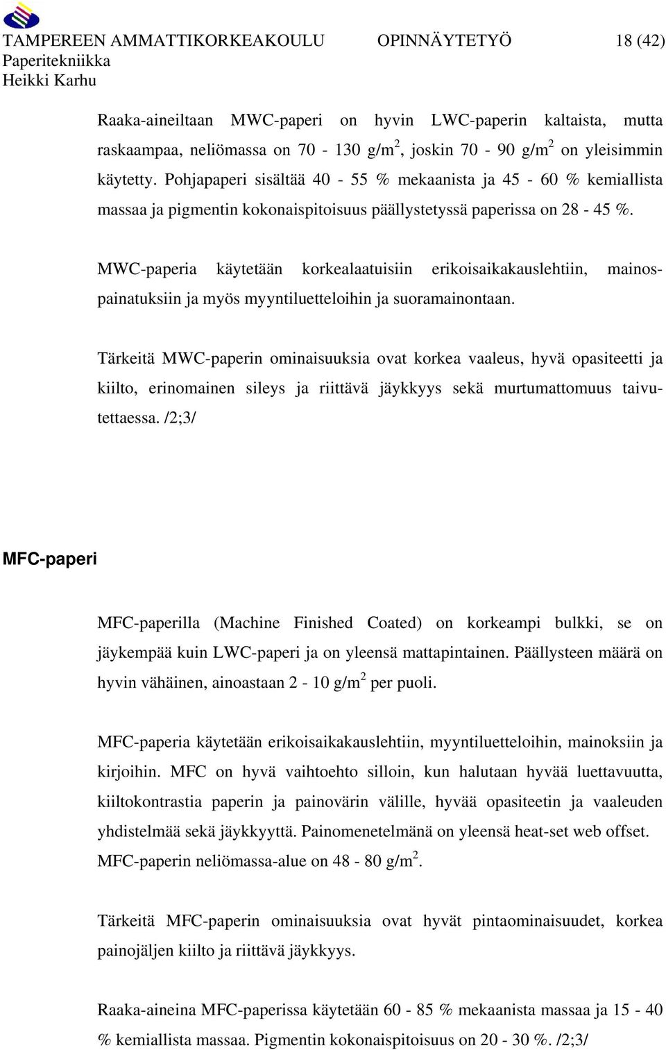 MWC-paperia käytetään korkealaatuisiin erikoisaikakauslehtiin, mainospainatuksiin ja myös myyntiluetteloihin ja suoramainontaan.