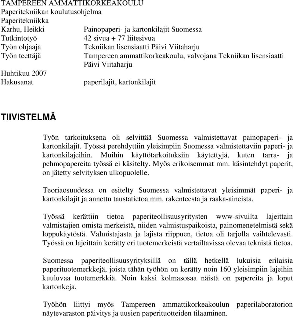 tarkoituksena oli selvittää Suomessa valmistettavat painopaperi- ja kartonkilajit. Työssä perehdyttiin yleisimpiin Suomessa valmistettaviin paperi- ja kartonkilajeihin.