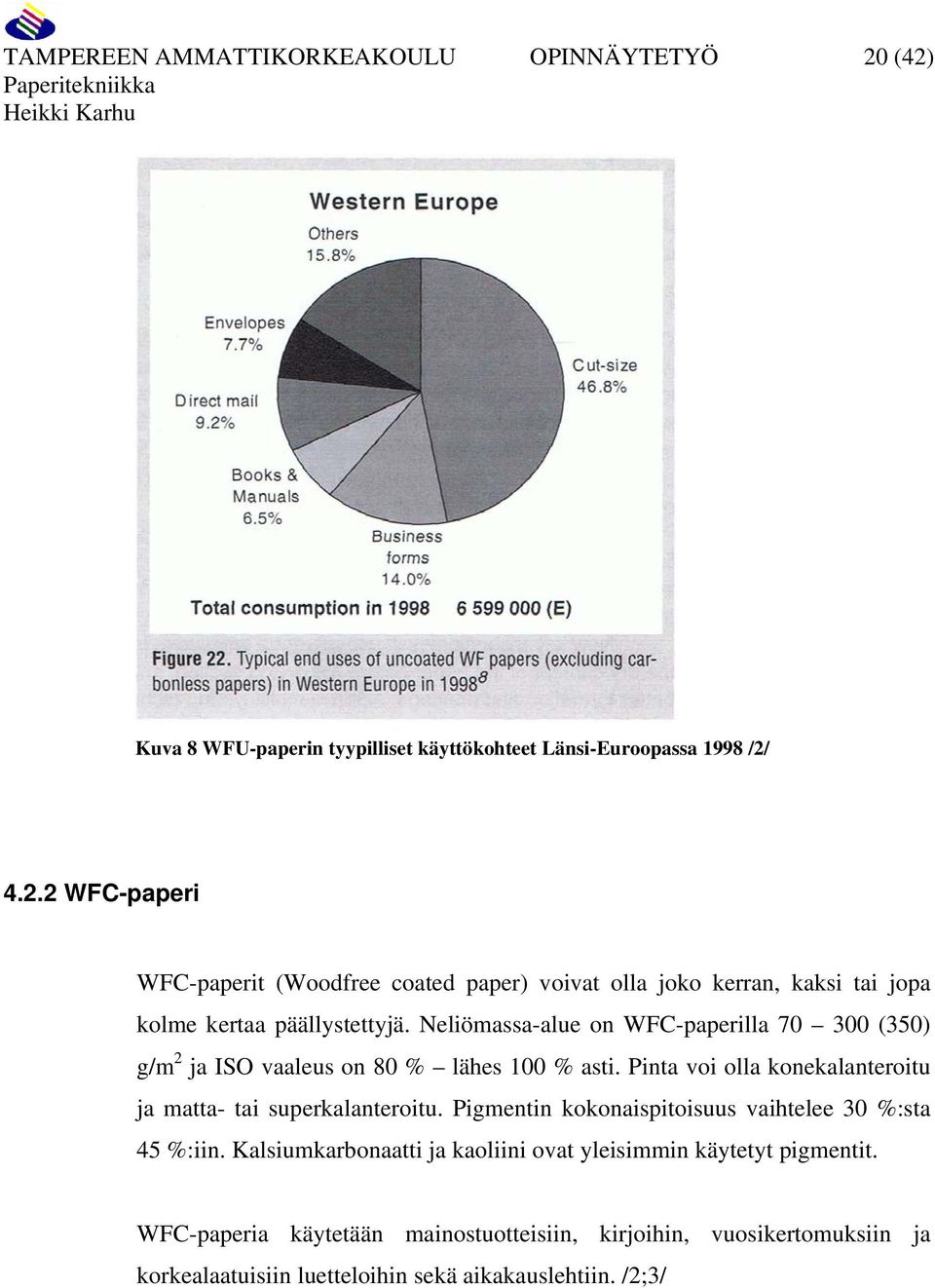 -alue on WFC-paperilla 70 300 (350) g/m 2 ja ISO vaaleus on 80 % lähes 100 % asti. Pinta voi olla konekalanteroitu ja matta- tai superkalanteroitu.