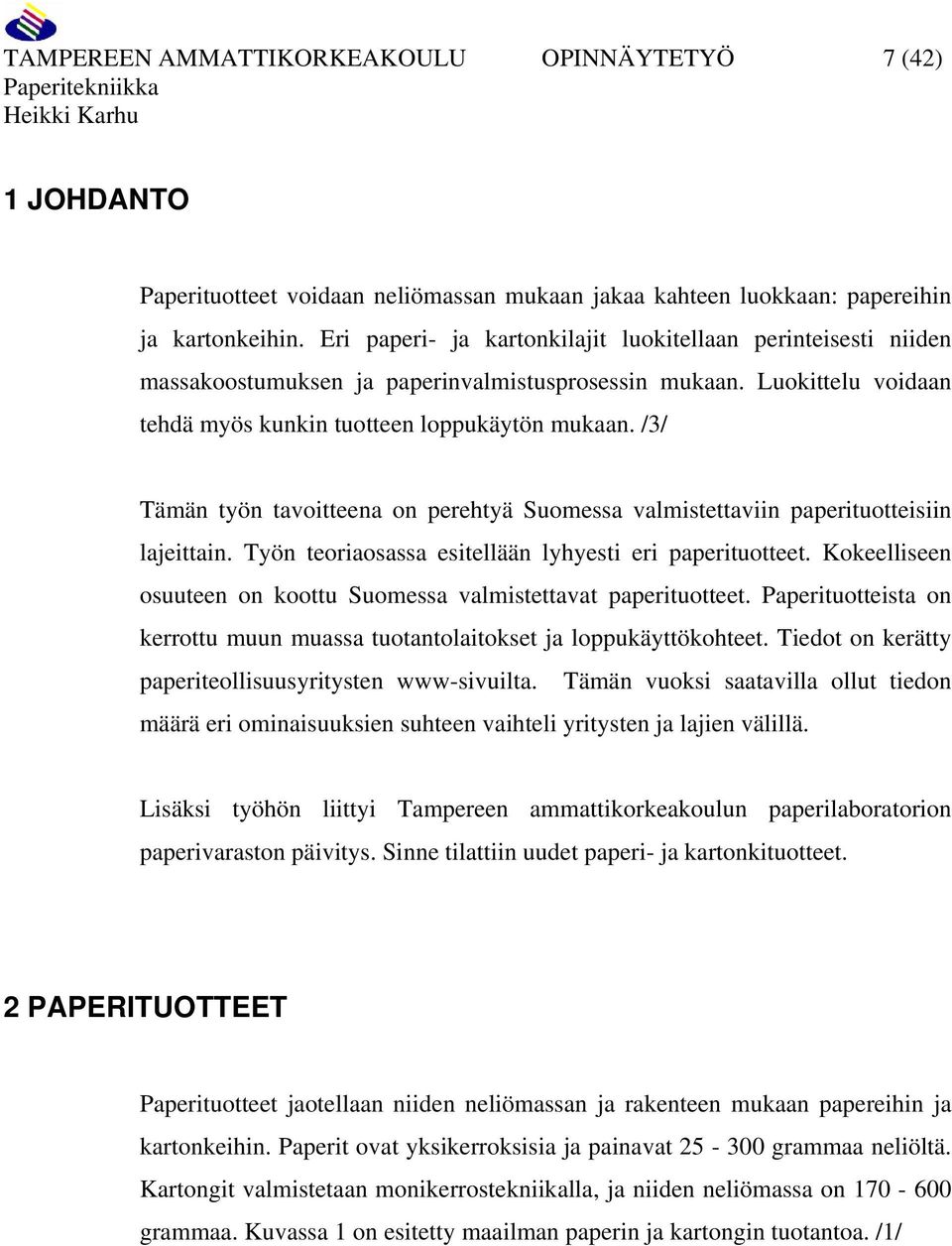 /3/ Tämän työn tavoitteena on perehtyä Suomessa valmistettaviin paperituotteisiin lajeittain. Työn teoriaosassa esitellään lyhyesti eri paperituotteet.