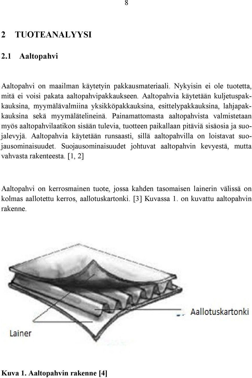 Painamattomasta aaltopahvista valmistetaan myös aaltopahvilaatikon sisään tulevia, tuotteen paikallaan pitäviä sisäosia ja suojalevyjä.
