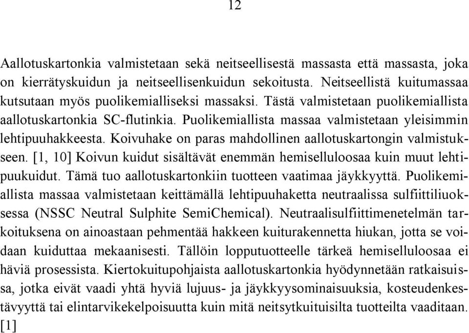 Puolikemiallista massaa valmistetaan yleisimmin lehtipuuhakkeesta. Koivuhake on paras mahdollinen aallotuskartongin valmistukseen.