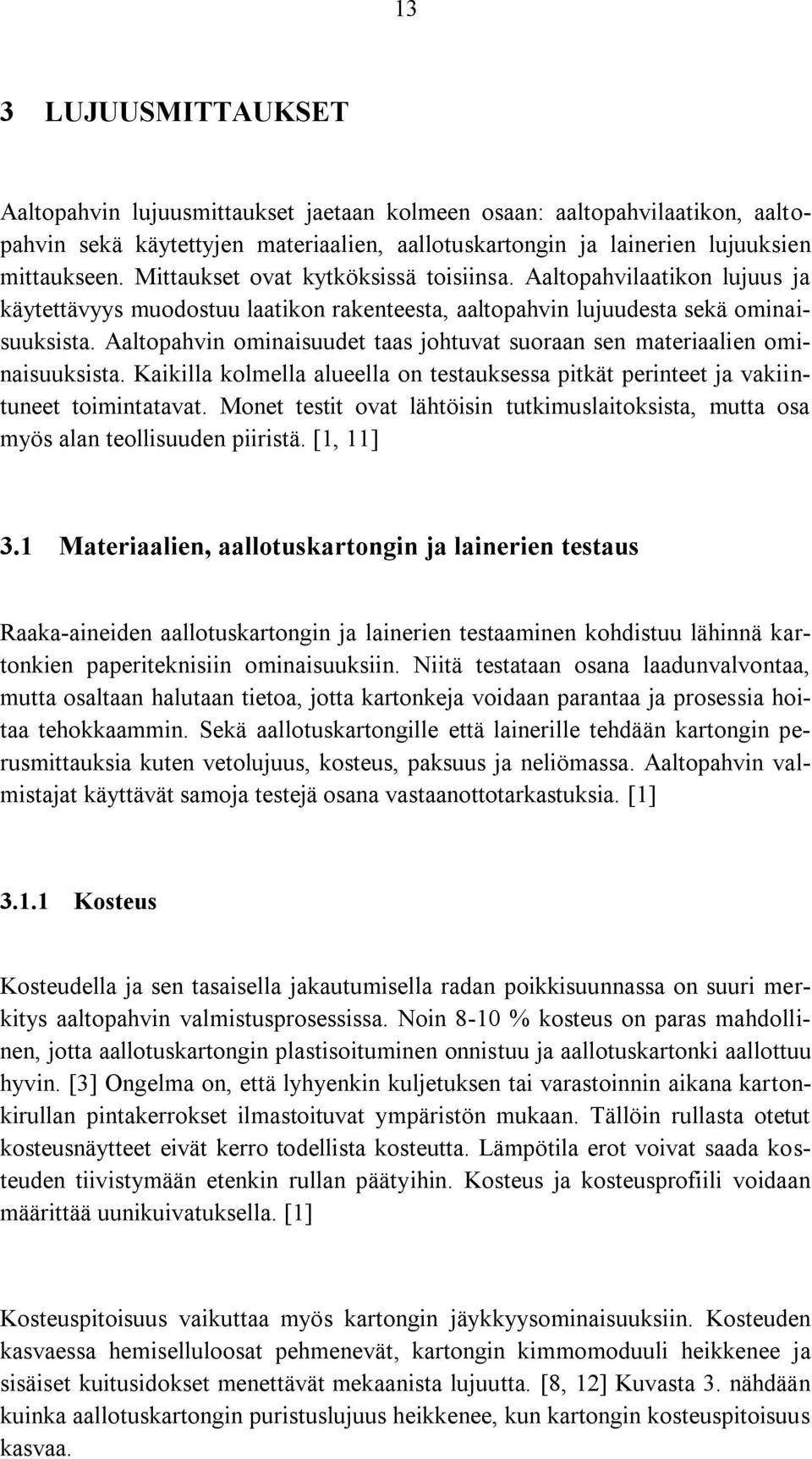 Aaltopahvin ominaisuudet taas johtuvat suoraan sen materiaalien ominaisuuksista. Kaikilla kolmella alueella on testauksessa pitkät perinteet ja vakiintuneet toimintatavat.