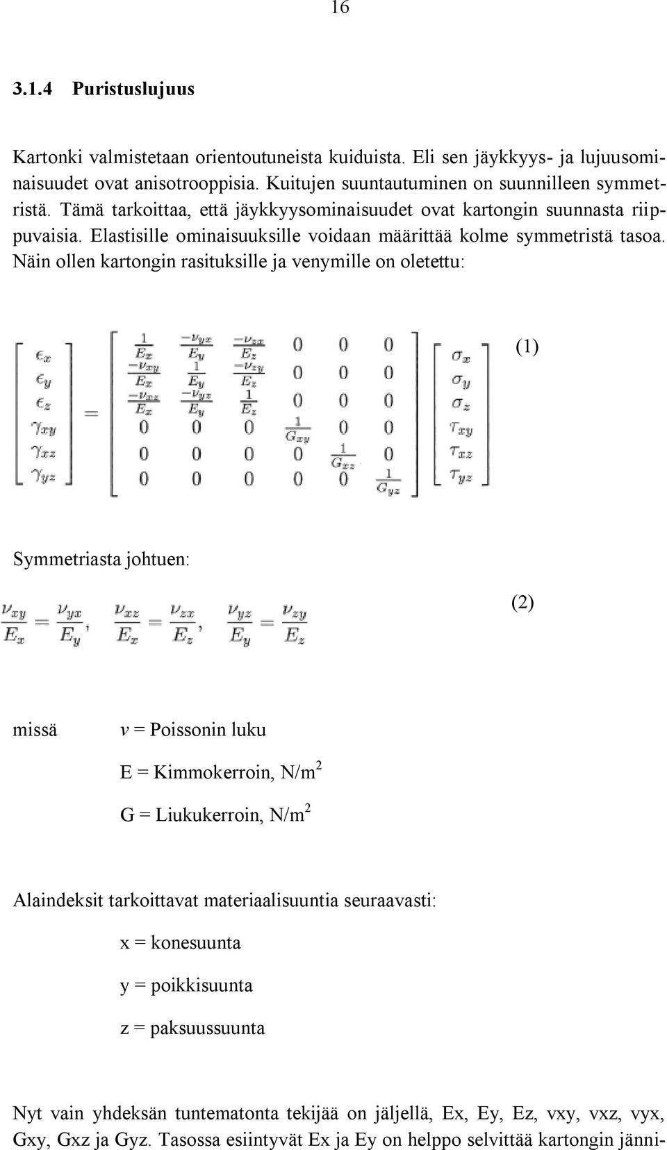 Näin ollen kartongin rasituksille ja venymille on oletettu: (1) Symmetriasta johtuen: (2) missä v = Poissonin luku E = Kimmokerroin, N/m 2 G = Liukukerroin, N/m 2 Alaindeksit tarkoittavat