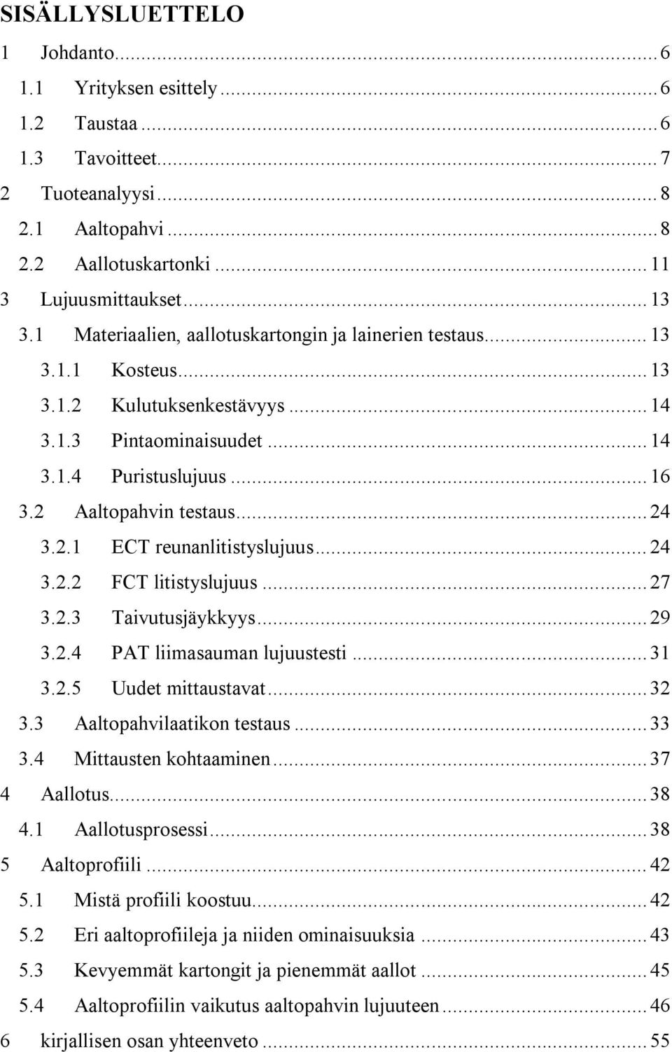 2.1 ECT reunanlitistyslujuus... 24 3.2.2 FCT litistyslujuus... 27 3.2.3 Taivutusjäykkyys... 29 3.2.4 PAT liimasauman lujuustesti... 31 3.2.5 Uudet mittaustavat... 32 3.3 Aaltopahvilaatikon testaus.