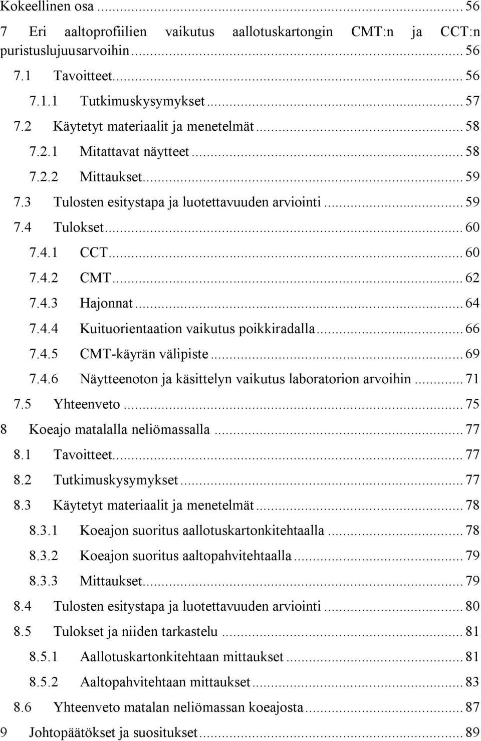 .. 62 7.4.3 Hajonnat... 64 7.4.4 Kuituorientaation vaikutus poikkiradalla... 66 7.4.5 CMT-käyrän välipiste... 69 7.4.6 Näytteenoton ja käsittelyn vaikutus laboratorion arvoihin... 71 7.5 Yhteenveto.