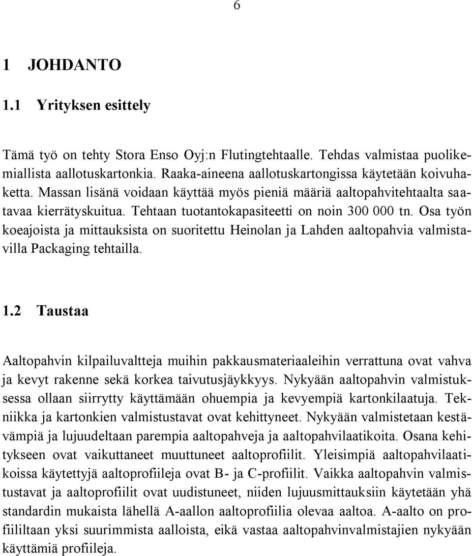 Osa työn koeajoista ja mittauksista on suoritettu Heinolan ja Lahden aaltopahvia valmistavilla Packaging tehtailla. 1.