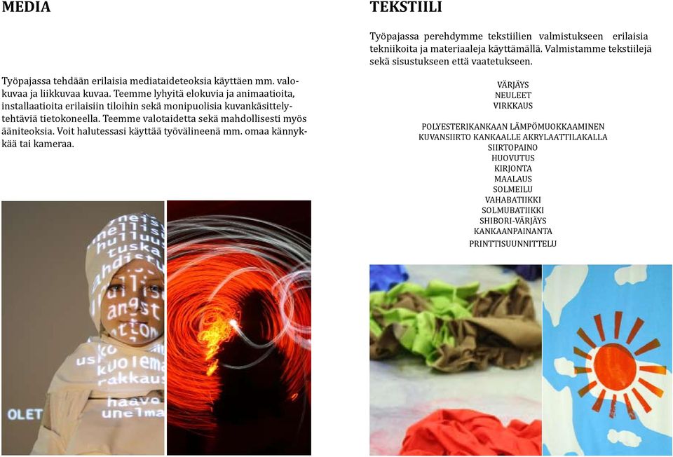 Teemme lyhyitä elokuvia ja animaatioita, installaatioita erilaisiin tiloihin sekä monipuolisia kuvankäsittelytehtäviä tietokoneella.