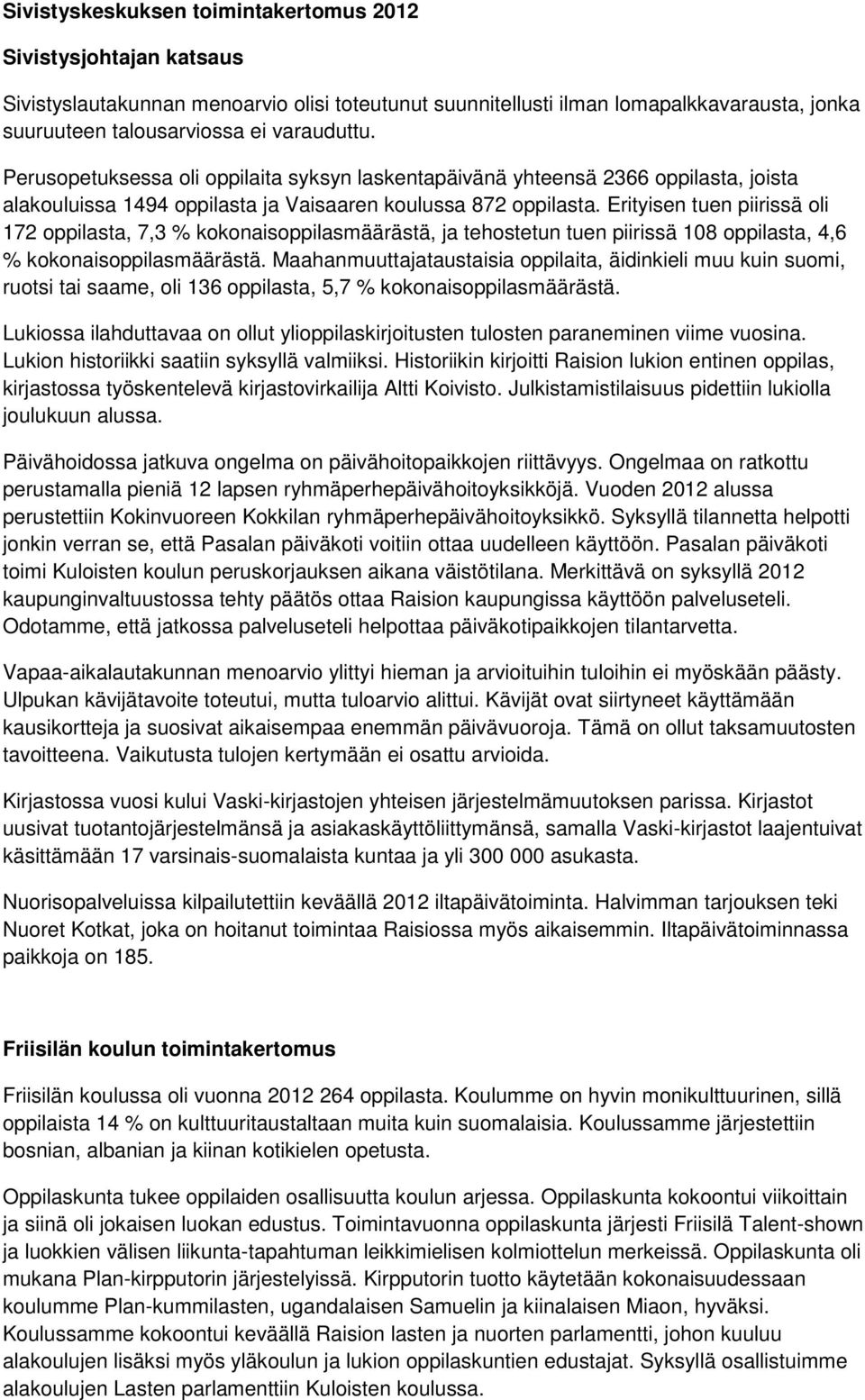 Erityisen tuen piirissä oli 172 oppilasta, 7,3 % kokonaisoppilasmäärästä, ja tehostetun tuen piirissä 108 oppilasta, 4,6 % kokonaisoppilasmäärästä.