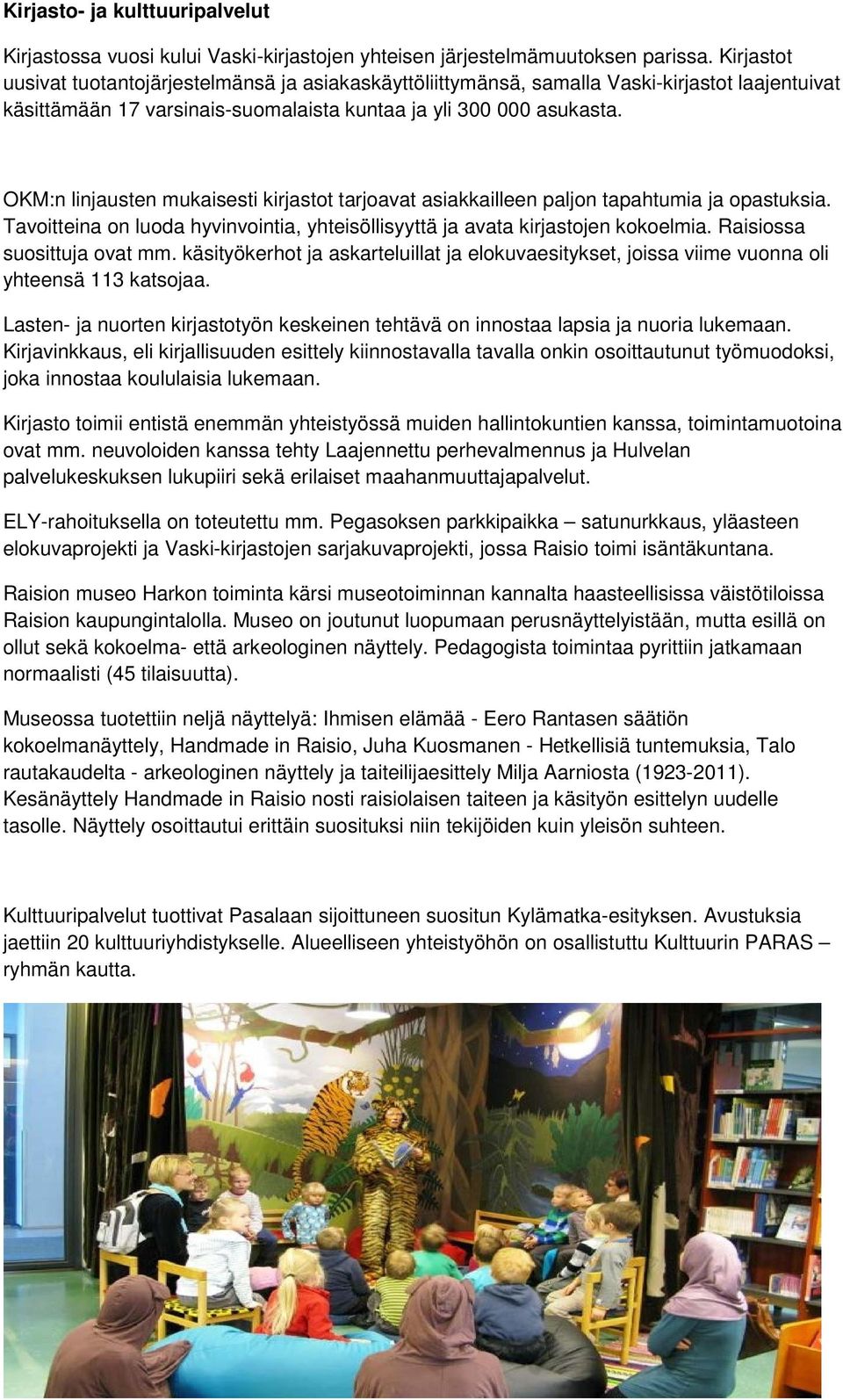 OKM:n linjausten mukaisesti kirjastot tarjoavat asiakkailleen paljon tapahtumia ja opastuksia. Tavoitteina on luoda hyvinvointia, yhteisöllisyyttä ja avata kirjastojen kokoelmia.