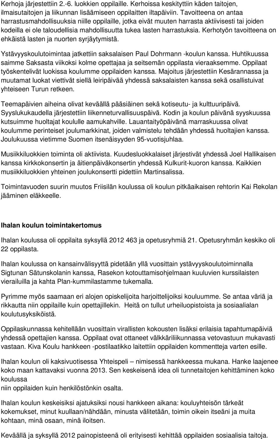 Kerhotyön tavoitteena on ehkäistä lasten ja nuorten syrjäytymistä. Ystävyyskoulutoimintaa jatkettiin saksalaisen Paul Dohrmann -koulun kanssa.