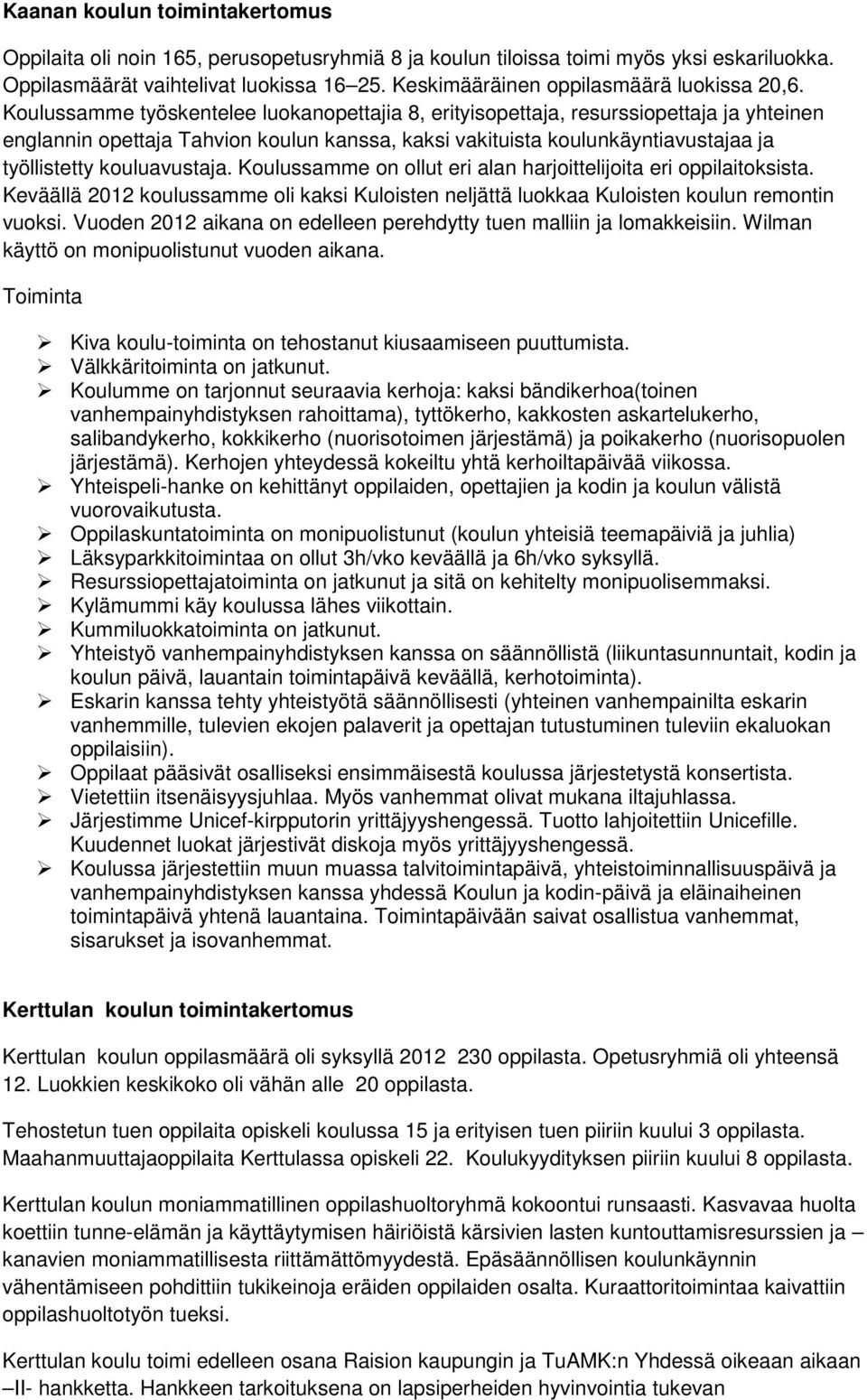Koulussamme työskentelee luokanopettajia 8, erityisopettaja, resurssiopettaja ja yhteinen englannin opettaja Tahvion koulun kanssa, kaksi vakituista koulunkäyntiavustajaa ja työllistetty
