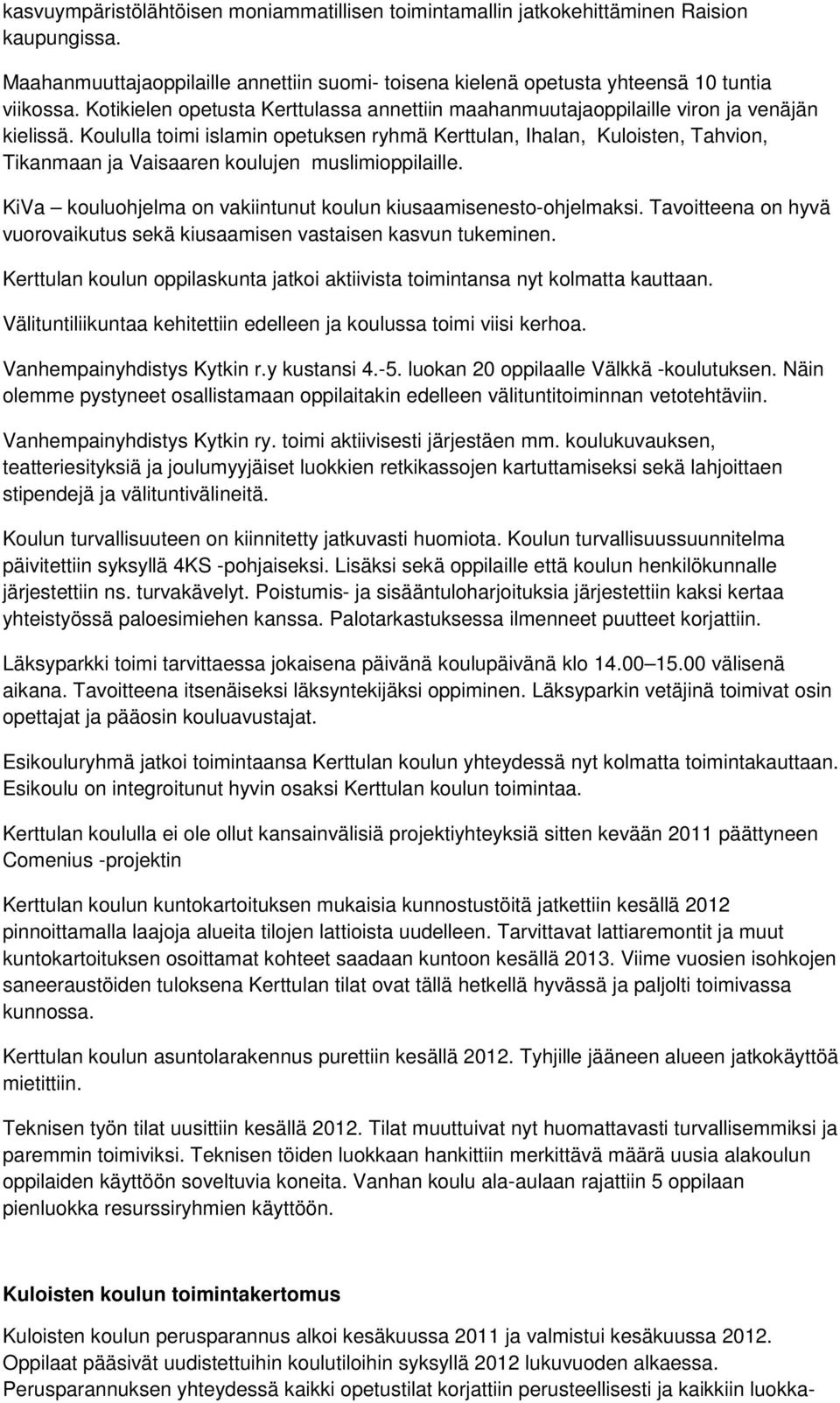 Koululla toimi islamin opetuksen ryhmä Kerttulan, Ihalan, Kuloisten, Tahvion, Tikanmaan ja Vaisaaren koulujen muslimioppilaille. KiVa kouluohjelma on vakiintunut koulun kiusaamisenesto-ohjelmaksi.
