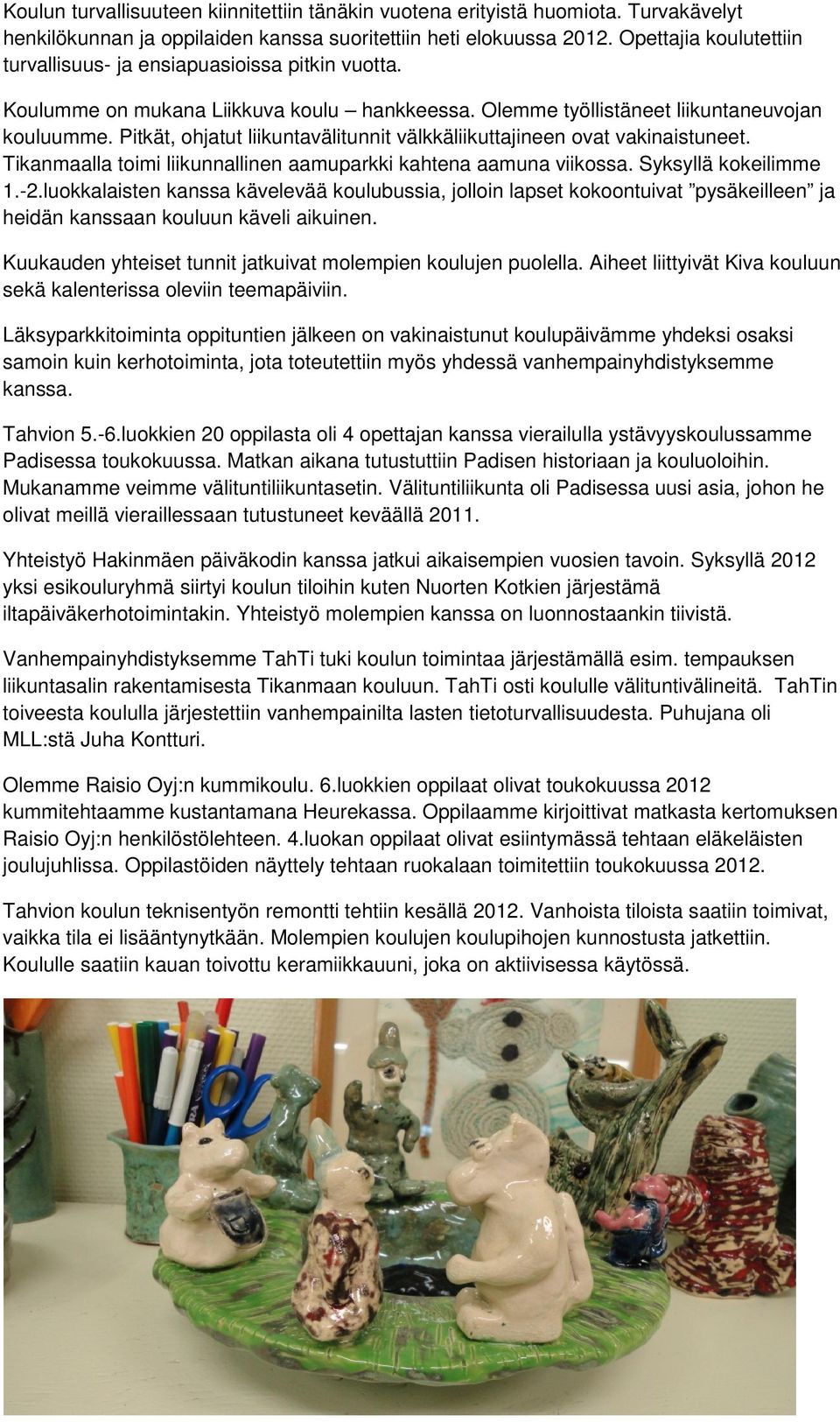 Pitkät, ohjatut liikuntavälitunnit välkkäliikuttajineen ovat vakinaistuneet. Tikanmaalla toimi liikunnallinen aamuparkki kahtena aamuna viikossa. Syksyllä kokeilimme 1.-2.