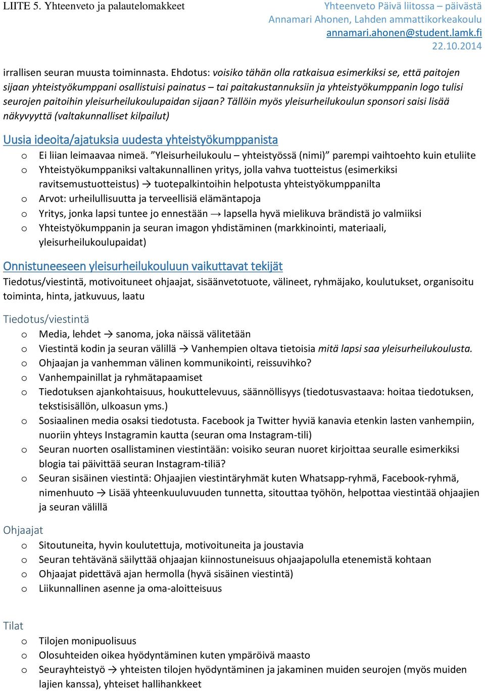 yleisurheilukulupaidan sijaan? Tällöin myös yleisurheilukulun spnsri saisi lisää näkyvyyttä (valtakunnalliset kilpailut) Uusia ideita/ajatuksia uudesta yhteistyökumppanista Ei liian leimaavaa nimeä.