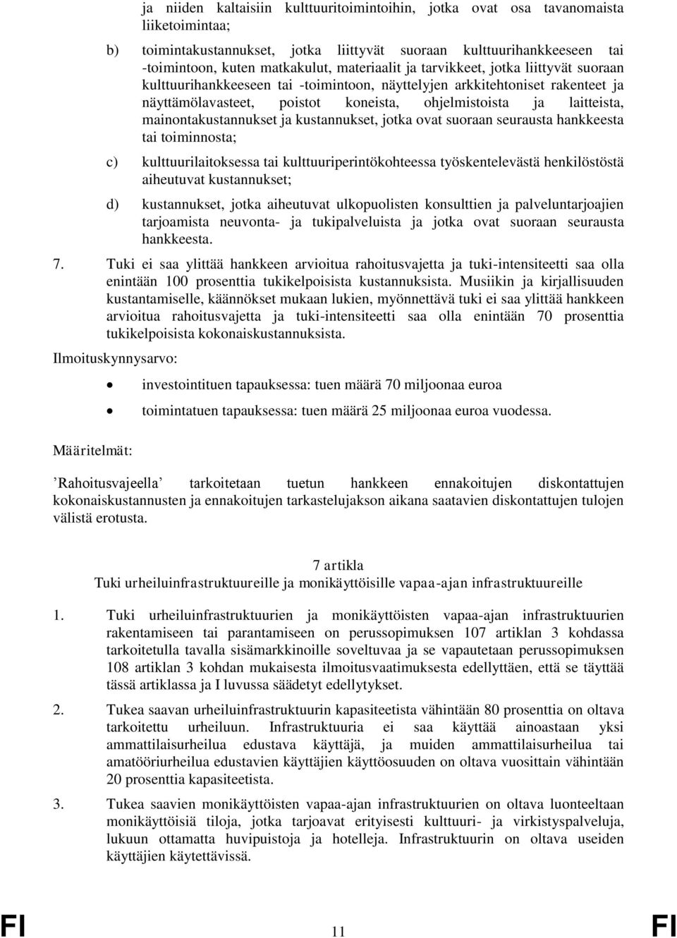 mainontakustannukset ja kustannukset, jotka ovat suoraan seurausta hankkeesta tai toiminnosta; c) kulttuurilaitoksessa tai kulttuuriperintökohteessa työskentelevästä henkilöstöstä aiheutuvat