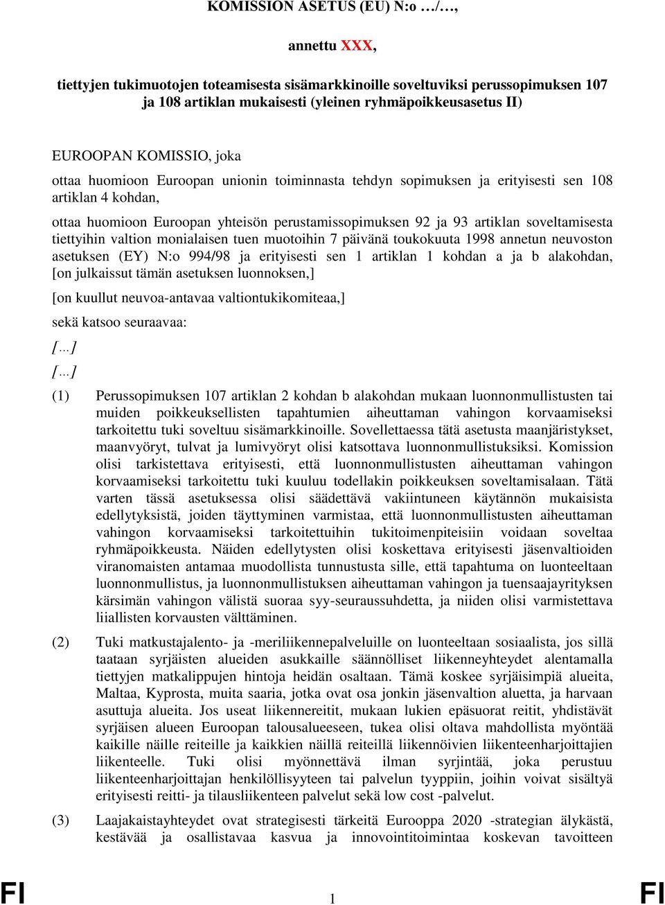 soveltamisesta tiettyihin valtion monialaisen tuen muotoihin 7 päivänä toukokuuta 1998 annetun neuvoston asetuksen (EY) N:o 994/98 ja erityisesti sen 1 artiklan 1 kohdan a ja b alakohdan, [on