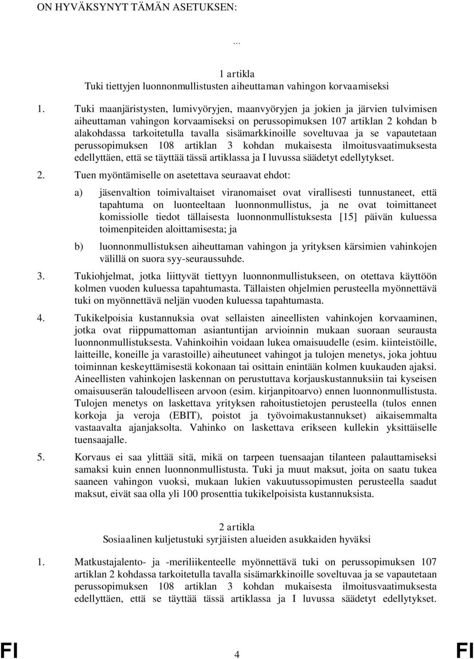 sisämarkkinoille soveltuvaa ja se vapautetaan perussopimuksen 108 artiklan 3 kohdan mukaisesta ilmoitusvaatimuksesta edellyttäen, että se täyttää tässä artiklassa ja I luvussa säädetyt edellytykset.