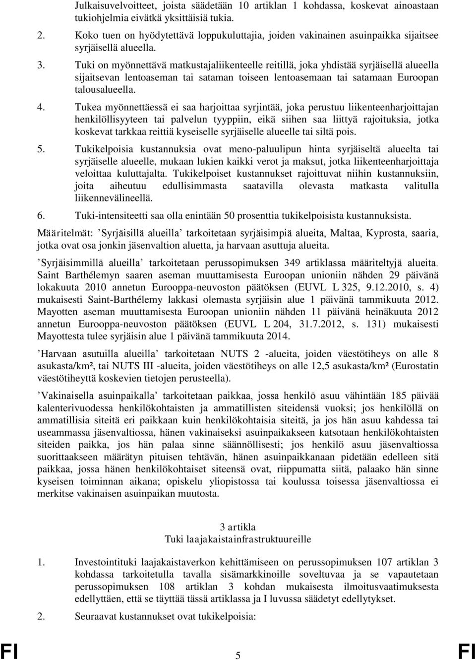 Tuki on myönnettävä matkustajaliikenteelle reitillä, joka yhdistää syrjäisellä alueella sijaitsevan lentoaseman tai sataman toiseen lentoasemaan tai satamaan Euroopan talousalueella. 4.