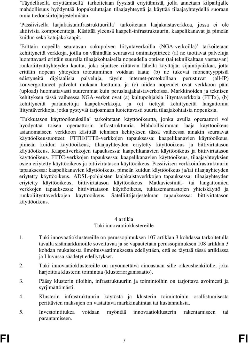 Käsittää yleensä kaapeli-infrastruktuurin, kaapelikanavat ja pimeän kuidun sekä katujakokaapit.