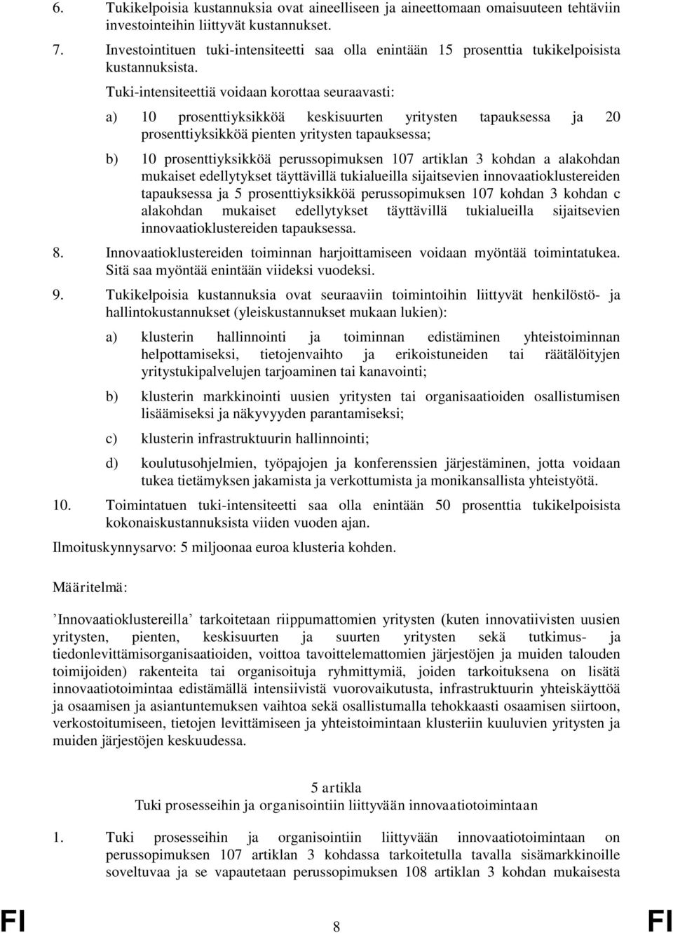 Tuki-intensiteettiä voidaan korottaa seuraavasti: a) 10 prosenttiyksikköä keskisuurten yritysten tapauksessa ja 20 prosenttiyksikköä pienten yritysten tapauksessa; b) 10 prosenttiyksikköä