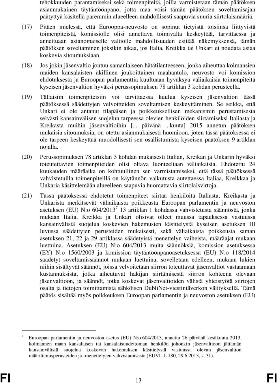 (17) Pitäen mielessä, että Eurooppa-neuvosto on sopinut tietyistä toisiinsa liittyvistä toimenpiteistä, komissiolle olisi annettava toimivalta keskeyttää, tarvittaessa ja annettuaan asianomaiselle