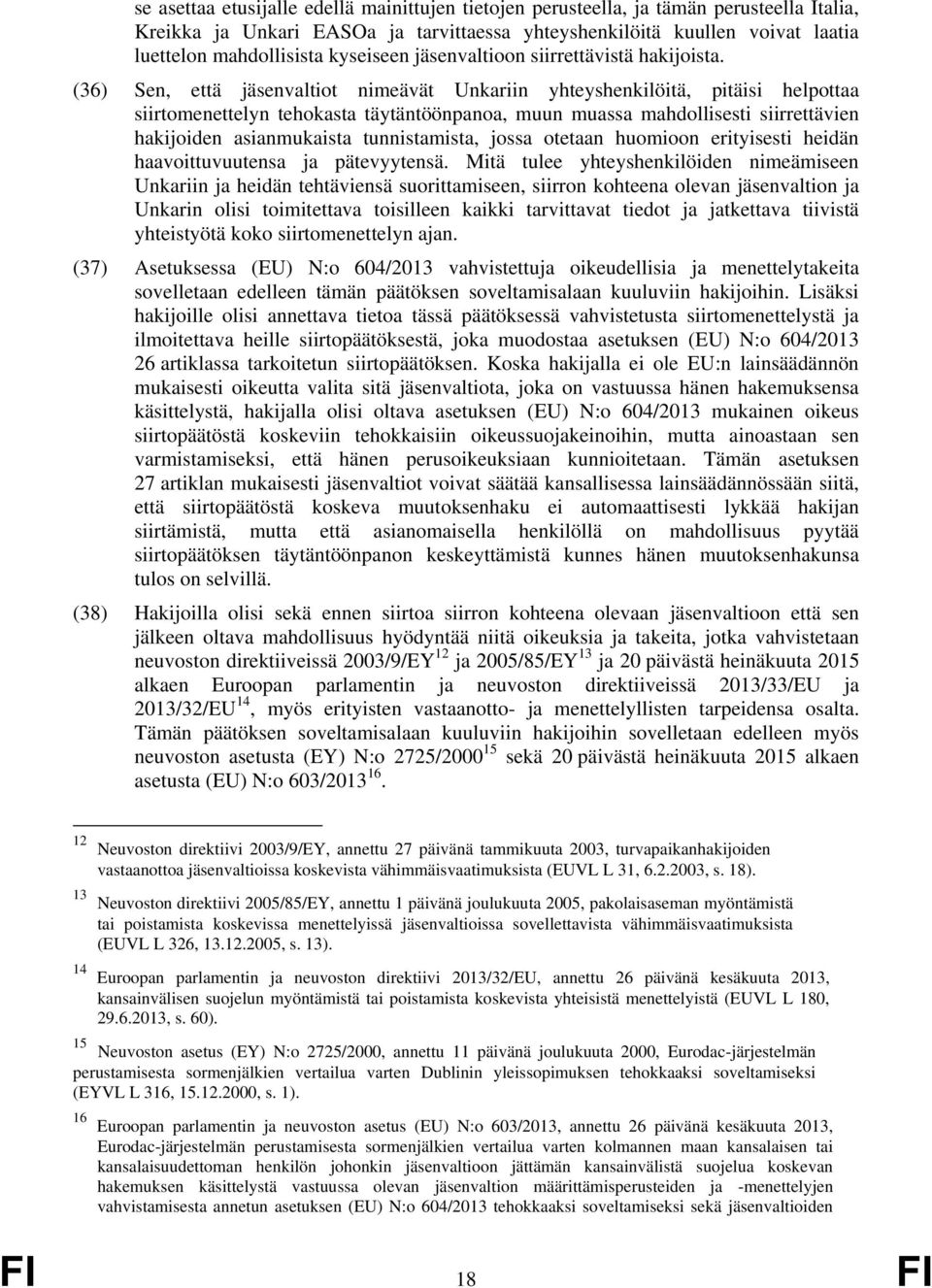 (36) Sen, että jäsenvaltiot nimeävät Unkariin yhteyshenkilöitä, pitäisi helpottaa siirtomenettelyn tehokasta täytäntöönpanoa, muun muassa mahdollisesti siirrettävien hakijoiden asianmukaista