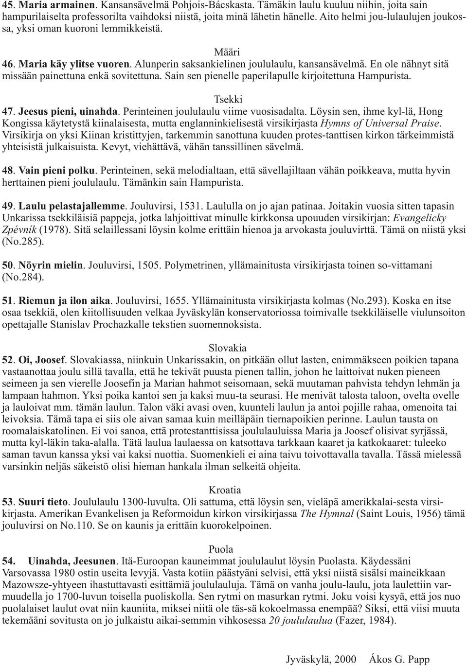 Jeesus pii, uinahda Perintein oululaulu ime vuosisadalta Löysin s, ihme kyllä, Hg Kgissa käytetys kiinalaisesta, mutta glanninkielises rsikirasta Hymns of Universal Praise Virsikira yksi Kiinan