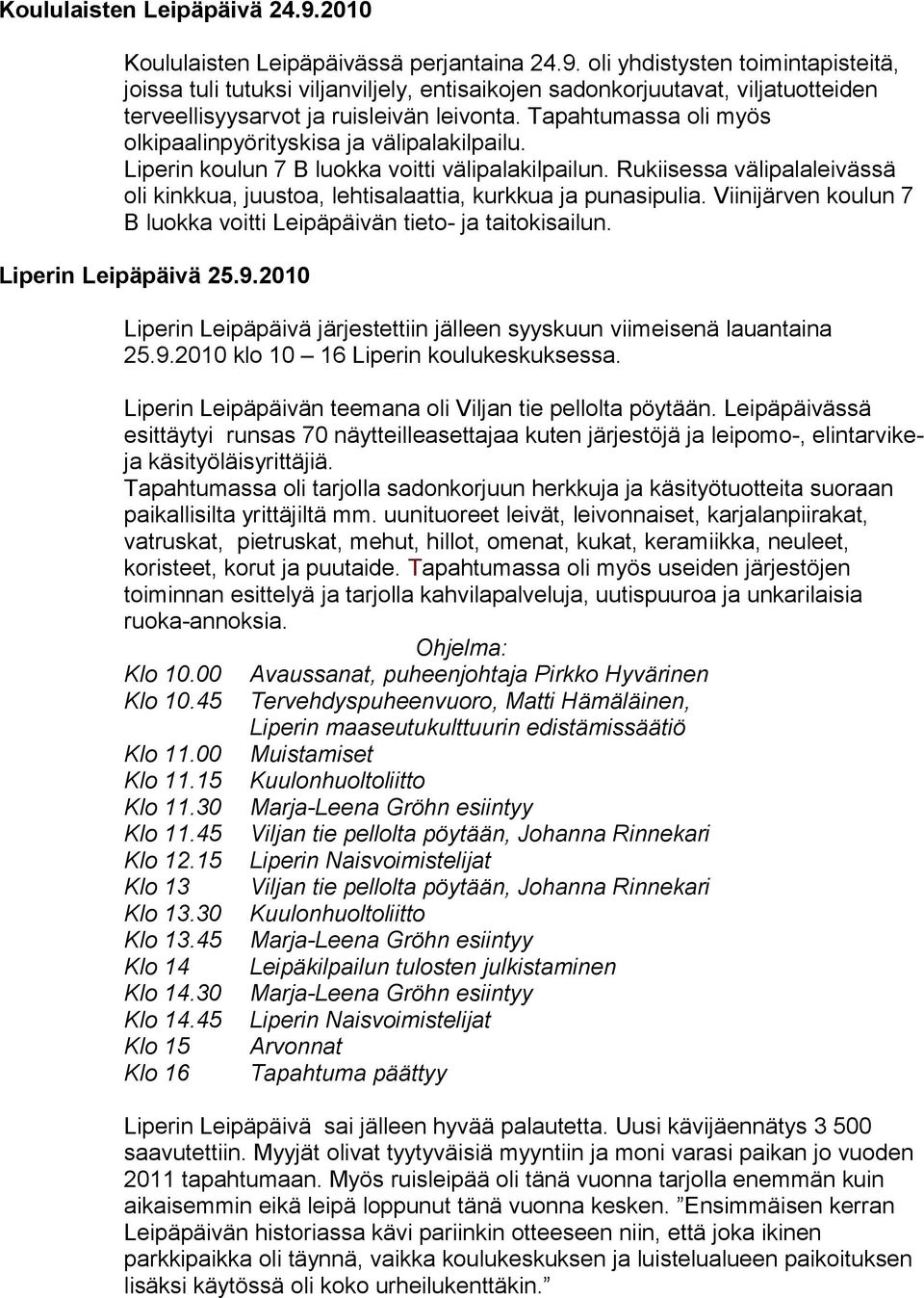 Rukiisessa välipalaleivässä oli kinkkua, juustoa, lehtisalaattia, kurkkua ja punasipulia. Viinijärven koulun 7 B luokka voitti Leipäpäivän tieto- ja taitokisailun. Liperin Leipäpäivä 25.9.