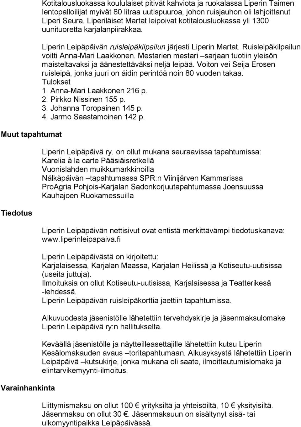 Mestarien mestari sarjaan tuotiin yleisön maisteltavaksi ja äänestettäväksi neljä leipää. Voiton vei Seija Erosen ruisleipä, jonka juuri on äidin perintöä noin 80 vuoden takaa. Tulokset 1.