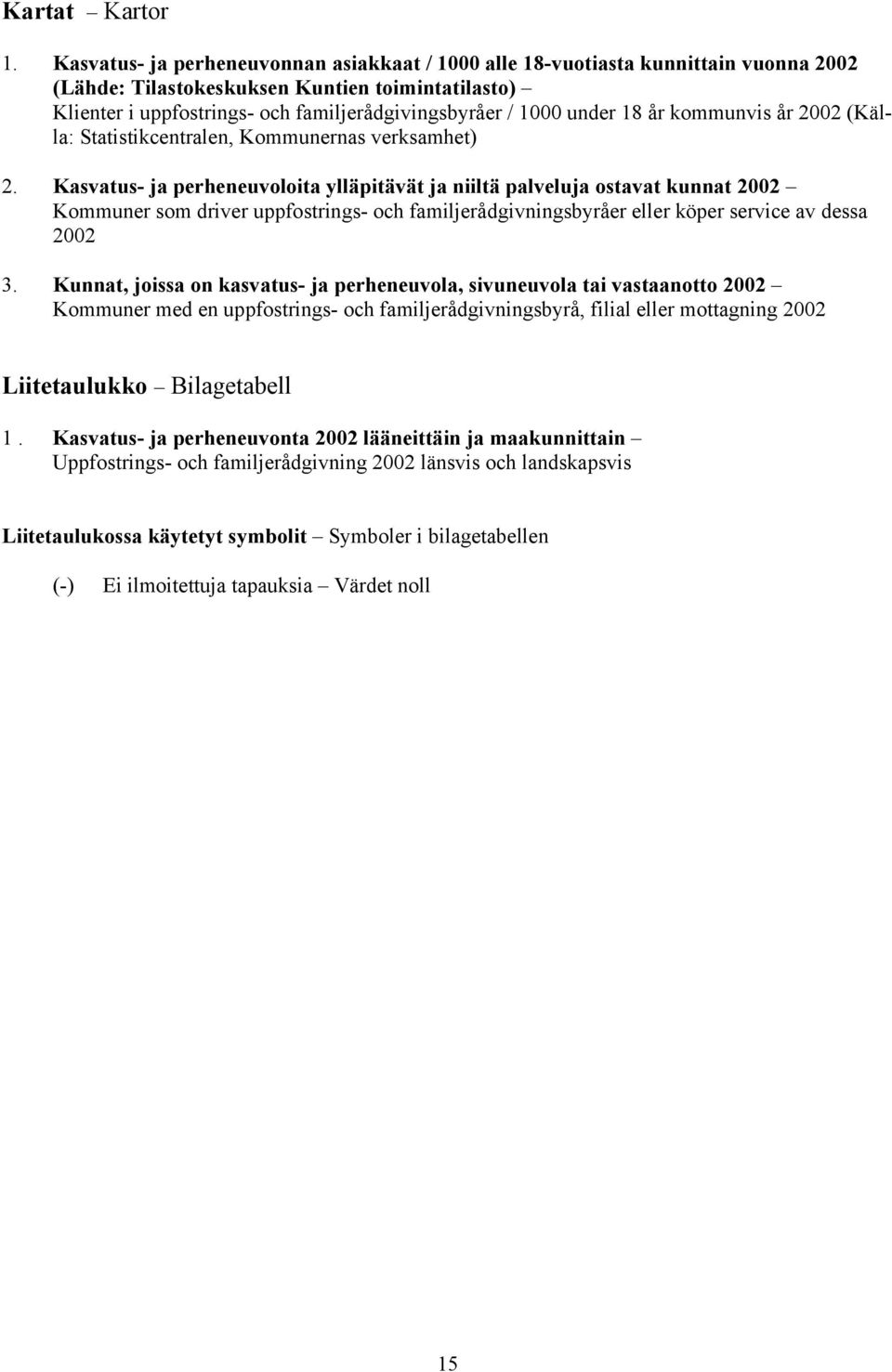 under 18 år kommunvis år 2002 (Källa: Statistikcentralen, Kommunernas verksamhet) 2.