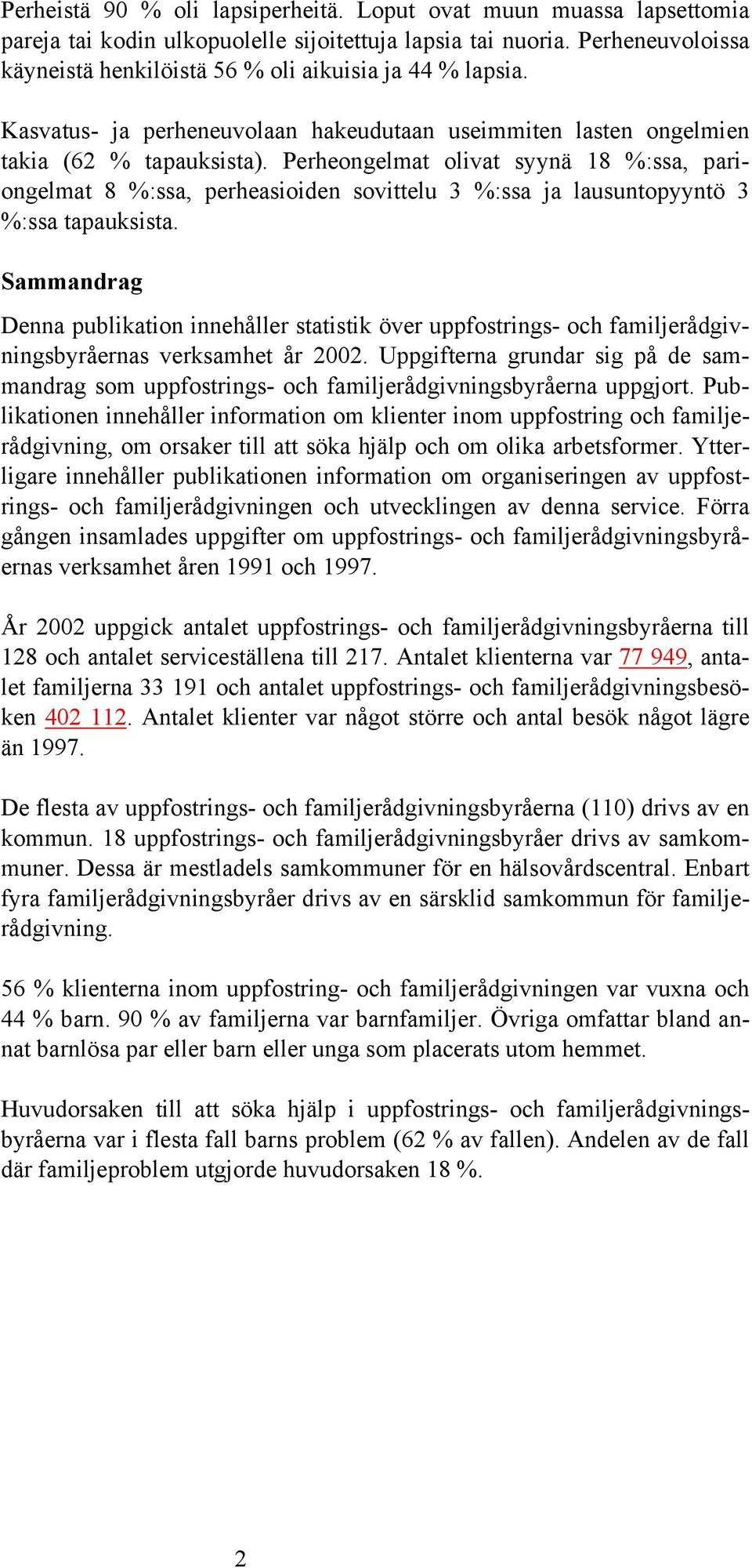 Perheongelmat olivat syynä 18 :ssa, pariongelmat 8 :ssa, perheasioiden sovittelu 3 :ssa ja lausuntopyyntö 3 :ssa tapauksista.